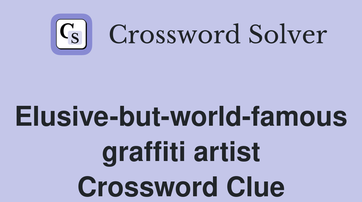 Elusivebutworldfamous graffiti artist Crossword Clue Answers